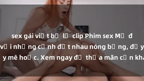 sex gái việt bị lộ clip Phim sex Mỹ đen: phút mãnh liệt với những cảnh địt nhau nóng bỏng, đầy mê hoặc. Xem ngay để thỏa mãn cơn khát tình dục của bạn!