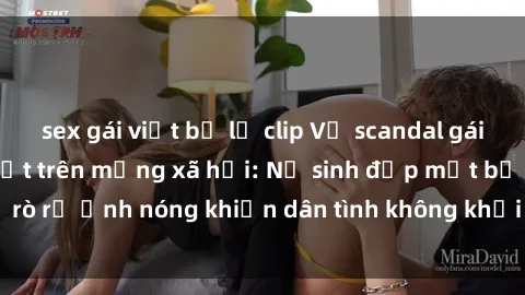 sex gái việt bị lộ clip Vụ scandal gái xinh lộ hàng gây sốt trên mạng xã hội: Nữ sinh đẹp mắt bị rò rỉ ảnh nóng khiến dân tình không khỏi bất ngờ và phẫn nộ!