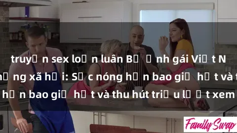 truyện sex loạn luân Bộ ảnh gái Việt Nam nude gây sốt mạng xã hội: Sắc nóng hơn bao giờ hết và thu hút triệu lượt xem