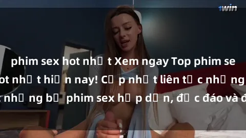 phim sex hot nhất Xem ngay Top phim sex mới nhất đang hot nhất hiện nay! Cập nhật liên tục những bộ phim sex hấp dẫn, độc đáo và đầy kích thích.