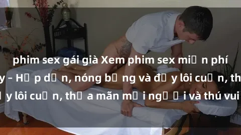 phim sex gái già Xem phim sex miễn phí online ngay tại đây – Hấp dẫn, nóng bỏng và đầy lôi cuốn, thỏa mãn mọi người và thú vui của bạn!