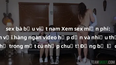 sex bà bầu việt nam Xem sex miễn phí: Cùng trải nghiệm với hàng ngàn video hấp dẫn và nhiều thể loại đa dạng chỉ trong một cú nhấp chuột! Đừng bỏ lỡ cơ hội thưởng thức tuyệt vời này ngay hôm nay!