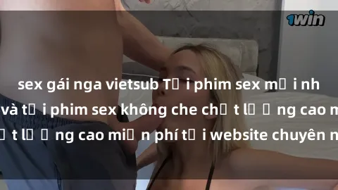 sex gái nga vietsub Tải phim sex mới nhất hot nhất - Xem và tải phim sex không che chất lượng cao miễn phí tại website chuyên nghiệp.