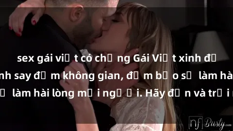 sex gái việt có chồng Gái Việt xinh đẹp, nồng nàn làm tình say đắm không gian, đảm bảo sẽ làm hài lòng mọi người. Hãy đến và trải nghiệm ngay!