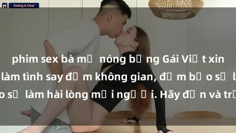phim sex bà mẹ nóng bỏng Gái Việt xinh đẹp, nồng nàn làm tình say đắm không gian, đảm bảo sẽ làm hài lòng mọi người. Hãy đến và trải nghiệm ngay!