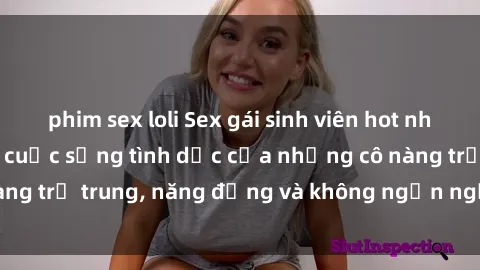 phim sex loli Sex gái sinh viên hot nhất: Cùng khám phá cuộc sống tình dục của những cô nàng trẻ trung, năng động và không ngần ngại thử nghiệm!