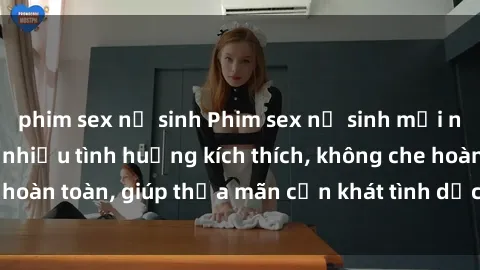 phim sex nữ sinh Phim sex nữ sinh mới nhất: Trải nghiệm nhiều tình huống kích thích, không che hoàn toàn, giúp thỏa mãn cơn khát tình dục của các bạn trẻ