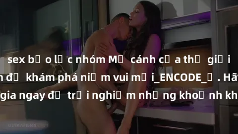 sex bạo lực nhóm Mở cánh cửa thế giới sex MILF Việt Nam để khám phá niềm vui mới_ENCODE_. Hãy tham gia ngay để trải nghiệm những khoảnh khắc đầy kích thích và đam mê.